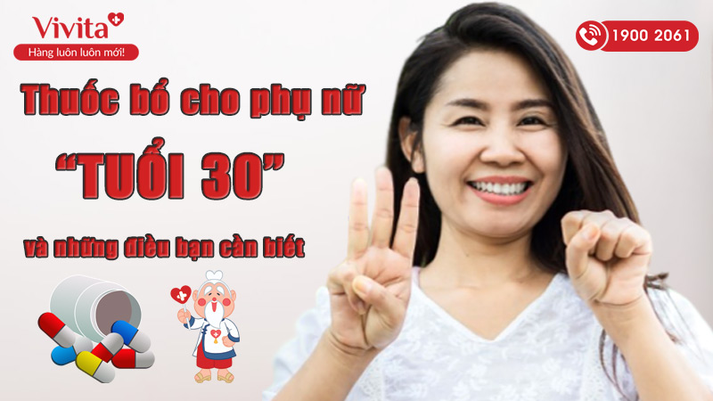 Thuốc Bổ Cho Phụ Nữ Tuổi 30 & Những Điều Bạn Cần Biết