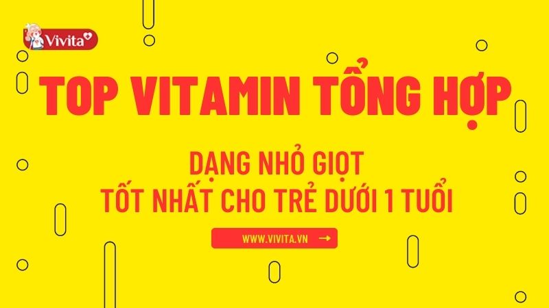 Vitamin tổng hợp dạng nhỏ giọt có sử dụng được cho trẻ từ bao nhiêu tháng tuổi?