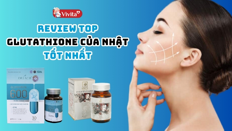glutathione của nhật Top 6 Glutathione của Nhật Bản hỗ trợ sáng da, đều màu
